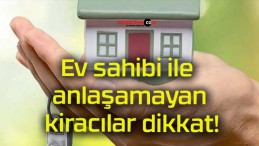 Ev sahibi ile anlaşamayan kiracılar dikkat!