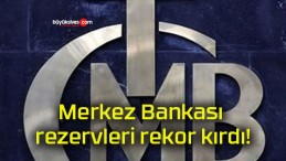 Merkez Bankası rezervleri rekor kırdı!
