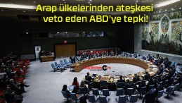 Arap ülkelerinden ateşkesi veto eden ABD’ye tepki!