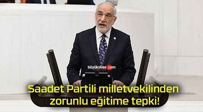 Saadet Partili milletvekilinden zorunlu eğitime tepki!