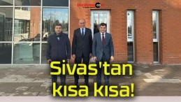 Sivas’tan kısa kısa!