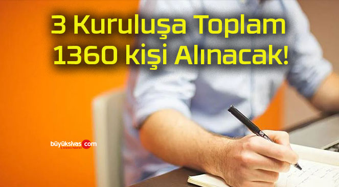 3 Kuruluşa Toplam 1360 kişi Alınacak!