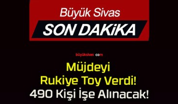 Müjdeyi Rukiye Toy Verdi! 490 Kişi İşe Alınacak!