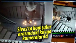 Sivas’ta komşular arasındaki kavga görenleri hayrete düşürdü