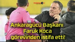 Ankaragücü Başkanı Faruk Koca görevinden istifa etti!