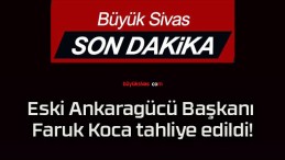 Eski Ankaragücü Başkanı Faruk Koca tahliye edildi!