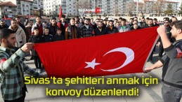 Sivas’ta şehitleri anmak için konvoy düzenlendi!