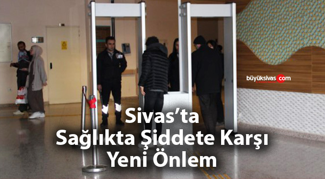 Sivas’ta Sağlıkta Şiddete Karşı Yeni Önlem