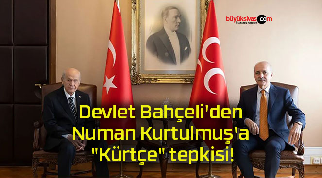 Devlet Bahçeli’den Numan Kurtulmuş’a “Kürtçe” tepkisi!