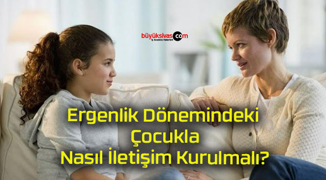 Ergenlik Dönemindeki Çocukla Nasıl İletişim Kurulmalı?