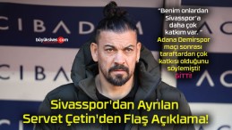 Sivasspor’dan Ayrılan Servet Çetin’den Flaş Açıklama!