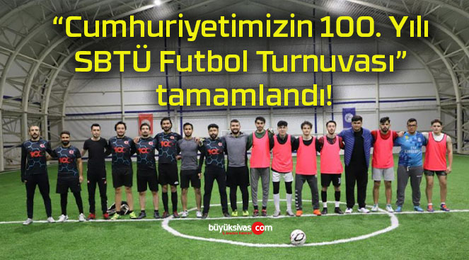 “Cumhuriyetimizin 100. Yılı SBTÜ Futbol Turnuvası” tamamlandı!