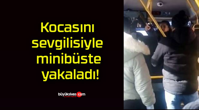 Kocasını sevgilisiyle minibüste yakaladı!