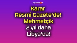 Karar Resmi Gazete’de! Mehmetçik 2 yıl daha Libya’da!