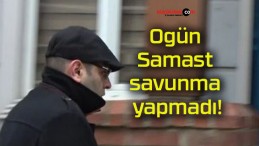 Ogün Samast savunma yapmadı!