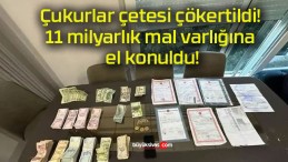 Çukurlar çetesi çökertildi! 11 milyarlık mal varlığına el konuldu!