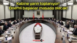 Kabine yarın toplanıyor! Önemli başlıklar masada olacak!