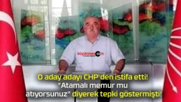 O aday adayı CHP’den istifa etti! “Atamalı memur mu atıyorsunuz” diyerek tepki göstermişti!