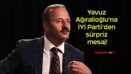 Yavuz Ağıralioğlu’na İYİ Parti’den sürpriz mesaj!