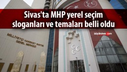 Sivas’ta MHP yerel seçim sloganları ve temaları belli oldu