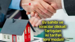 Ev sahibi ve kiracılar dikkat! Tartışılan iki tarifeli kira modeli!