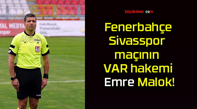 Fenerbahçe – Sivasspor maçının VAR hakemi Emre Malok!