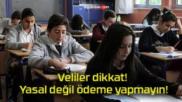 Veliler dikkat! Yasal değil ödeme yapmayın!