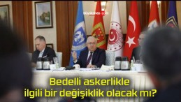 Bedelli askerlikle ilgili bir değişiklik olacak mı?