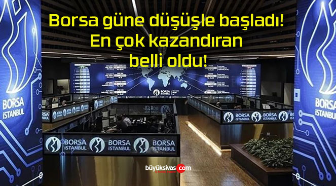 Borsa güne düşüşle başladı! En çok kazandıran belli oldu!