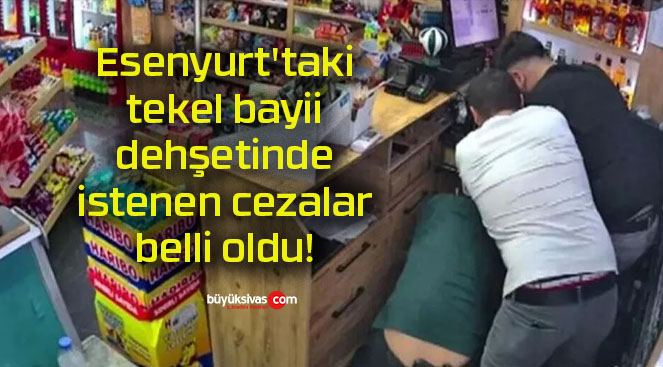 Esenyurt’taki tekel bayii dehşetinde istenen cezalar belli oldu!