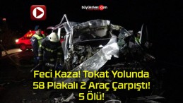 Feci Kaza! Tokat Yolunda 58 Plakalı 2 Araç Çarpıştı! 5 Ölü!