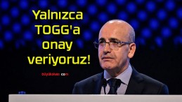 Yalnızca TOGG’a onay veriyoruz!