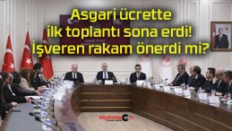 Asgari ücrette ilk toplantı sona erdi! İşveren rakam önerdi mi?