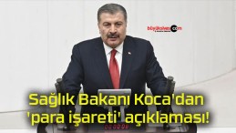 Sağlık Bakanı Koca’dan ‘para işareti’ açıklaması!