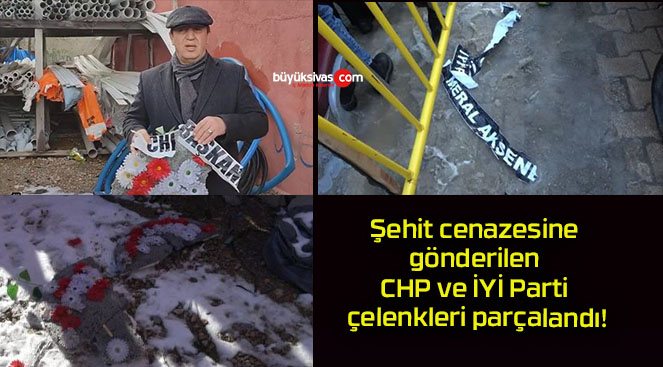 Şehit cenazesine gönderilen CHP ve İYİ Parti çelenkleri parçalandı!