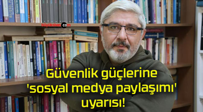 Güvenlik güçlerine ‘sosyal medya paylaşımı’ uyarısı!