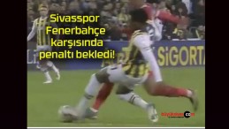 Sivasspor Fenerbahçe karşısında penaltı bekledi!