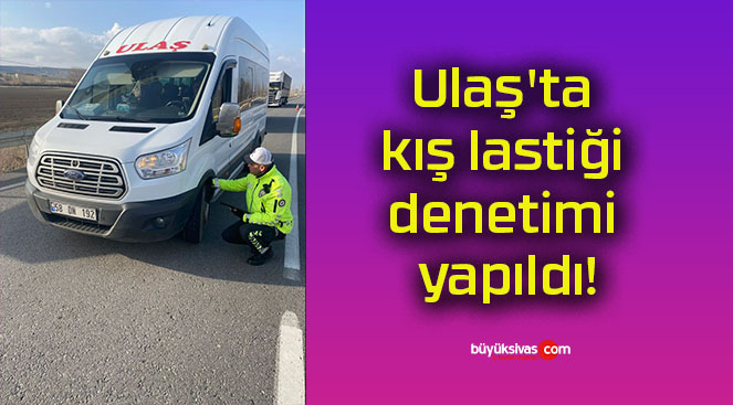 Ulaş’ta kış lastiği denetimi yapıldı!