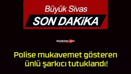 Polise mukavemet gösteren ünlü şarkıcı tutuklandı!