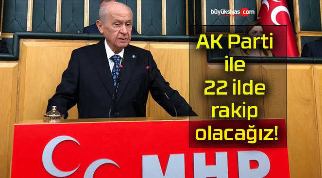 AK Parti ile 22 ilde rakip olacağız!