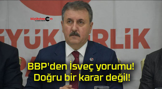 BBP’den İsveç yorumu! Doğru bir karar değil!