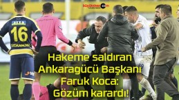 Hakeme saldıran Ankaragücü Başkanı Faruk Koca: Gözüm karardı!