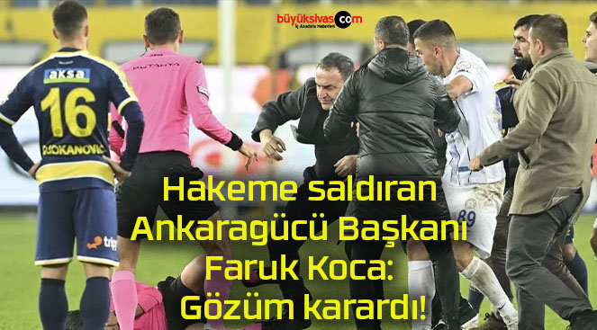 Hakeme saldıran Ankaragücü Başkanı Faruk Koca: Gözüm karardı!