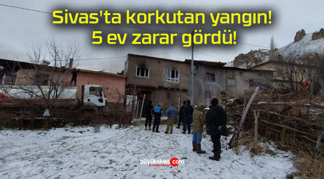 Sivas’ta korkutan yangın! 5 ev zarar gördü!