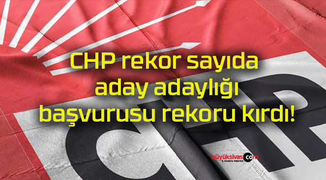 CHP rekor sayıda aday adaylığı başvurusu rekoru kırdı!