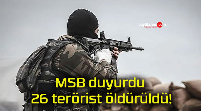 MSB duyurdu 26 terörist öldürüldü!