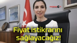 Fiyat istikrarını sağlayacağız!