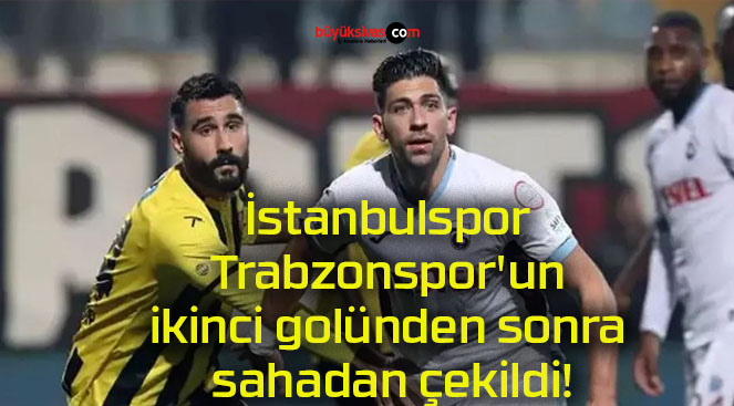 İstanbulspor Trabzonspor’un ikinci golünden sonra sahadan çekildi!