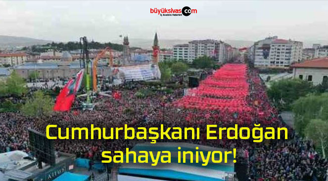 Cumhurbaşkanı Erdoğan sahaya iniyor!