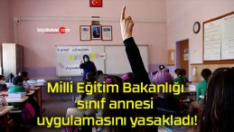 Milli Eğitim Bakanlığı sınıf annesi uygulamasını yasakladı!